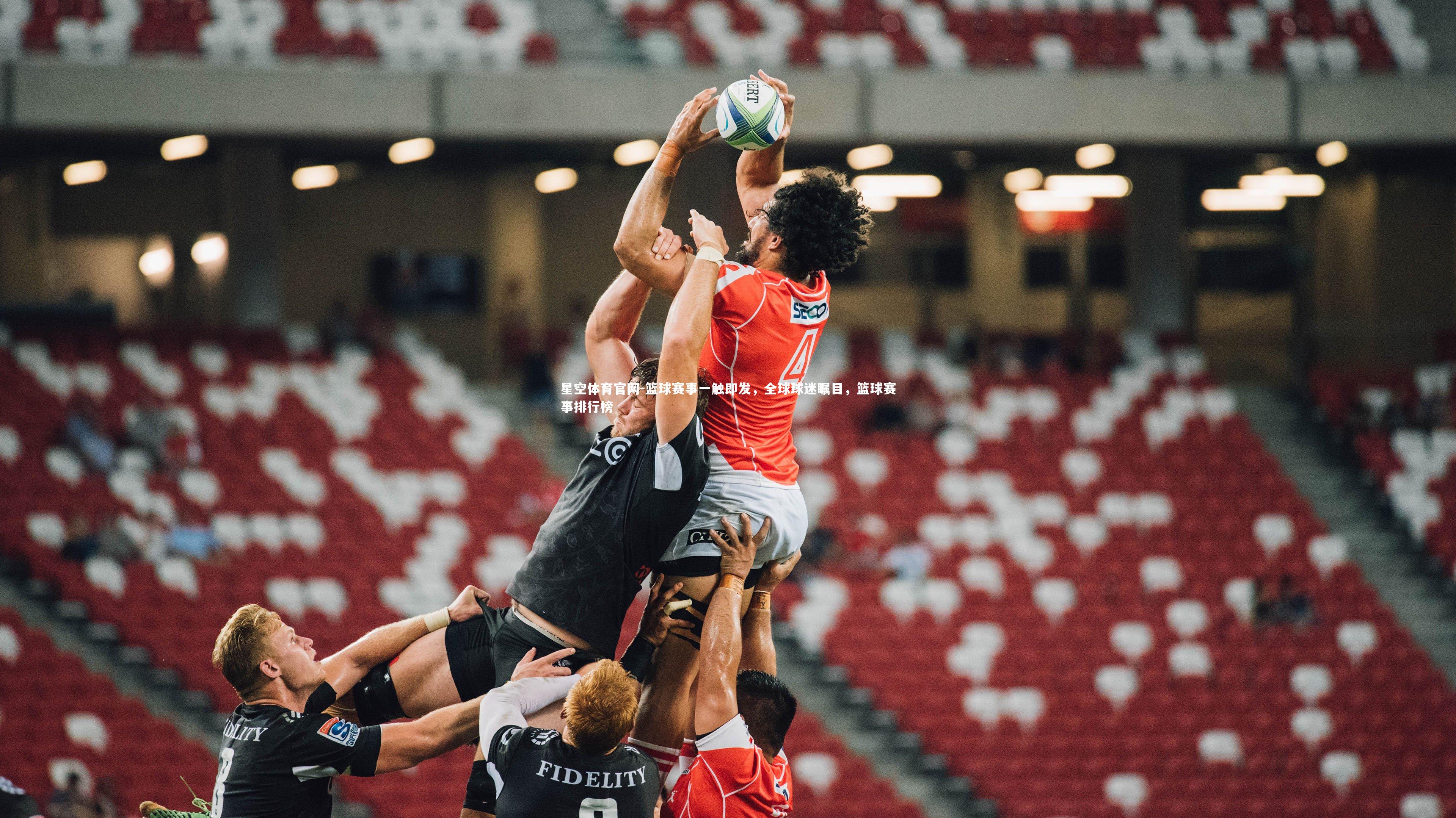 星空体育官网-篮球赛事一触即发,全球球迷瞩目,篮球赛事排行榜