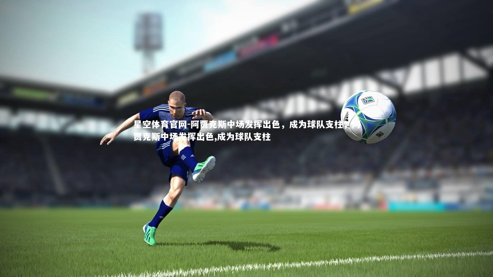 星空体育官网-阿贾克斯中场发挥出色，成为球队支柱，阿贾克斯中场发挥出色,成为球队支柱