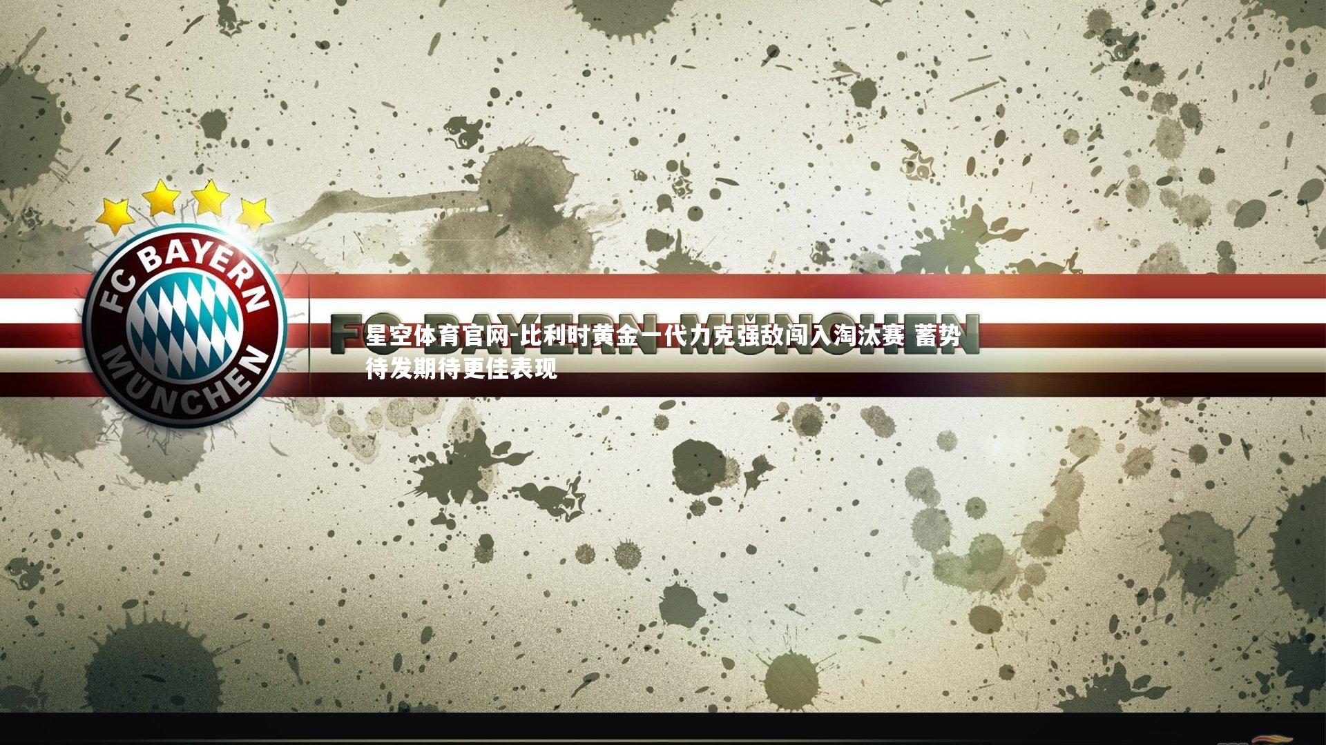 比利时黄金一代力克强敌闯入淘汰赛 蓄势待发期待更佳表现