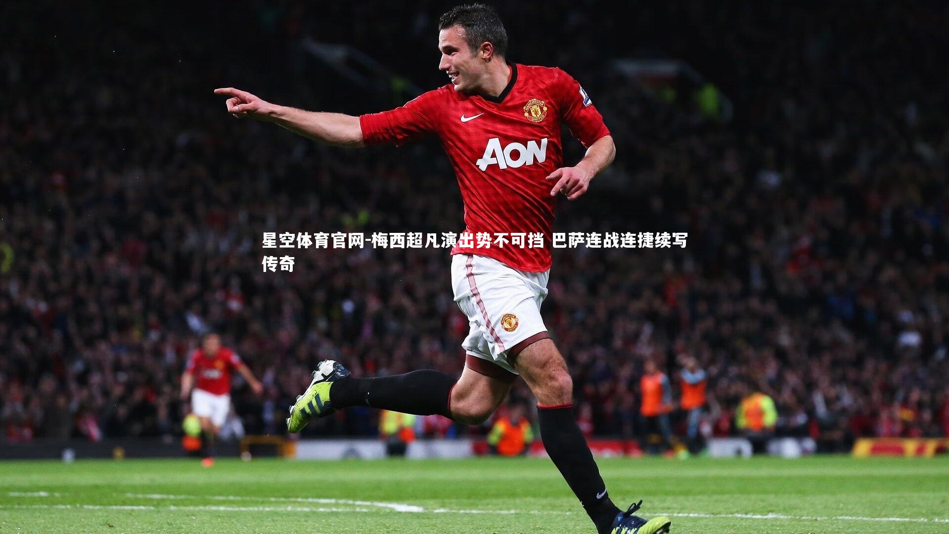 梅西超凡演出势不可挡 巴萨连战连捷续写传奇