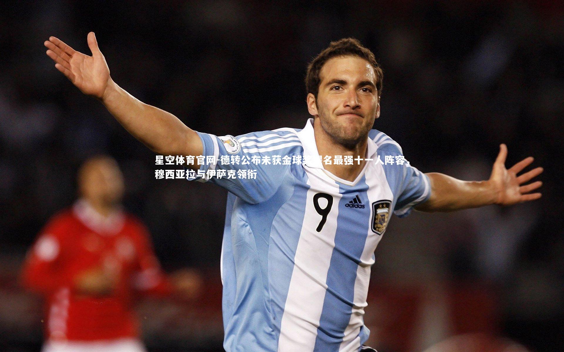 德转公布未获金球奖提名最强十一人阵容，穆西亚拉与伊萨克领衔