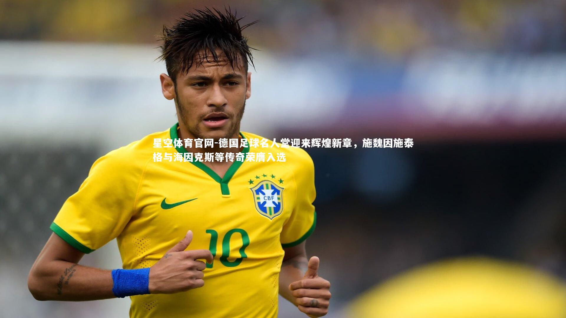 德国足球名人堂迎来辉煌新章，施魏因施泰格与海因克斯等传奇荣膺入选