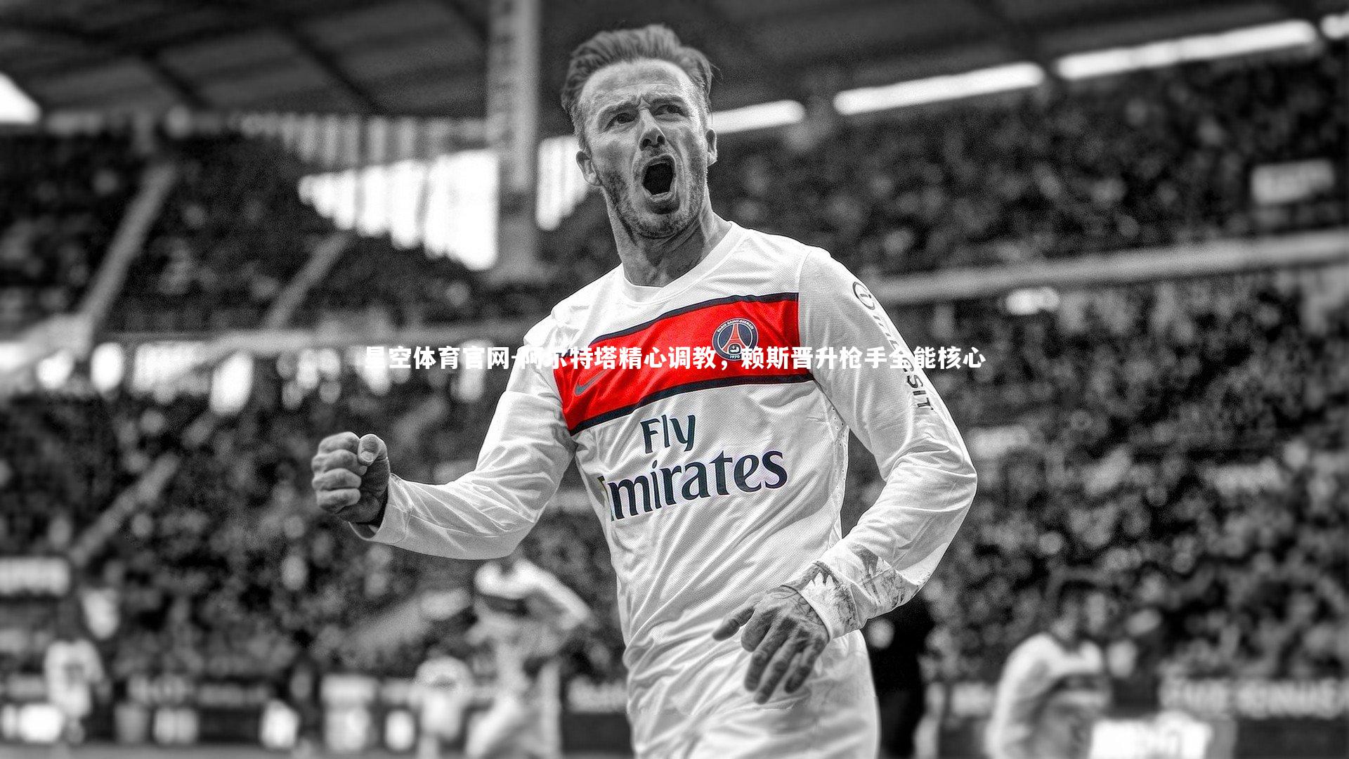 阿尔特塔精心调教,赖斯晋升枪手全能核心