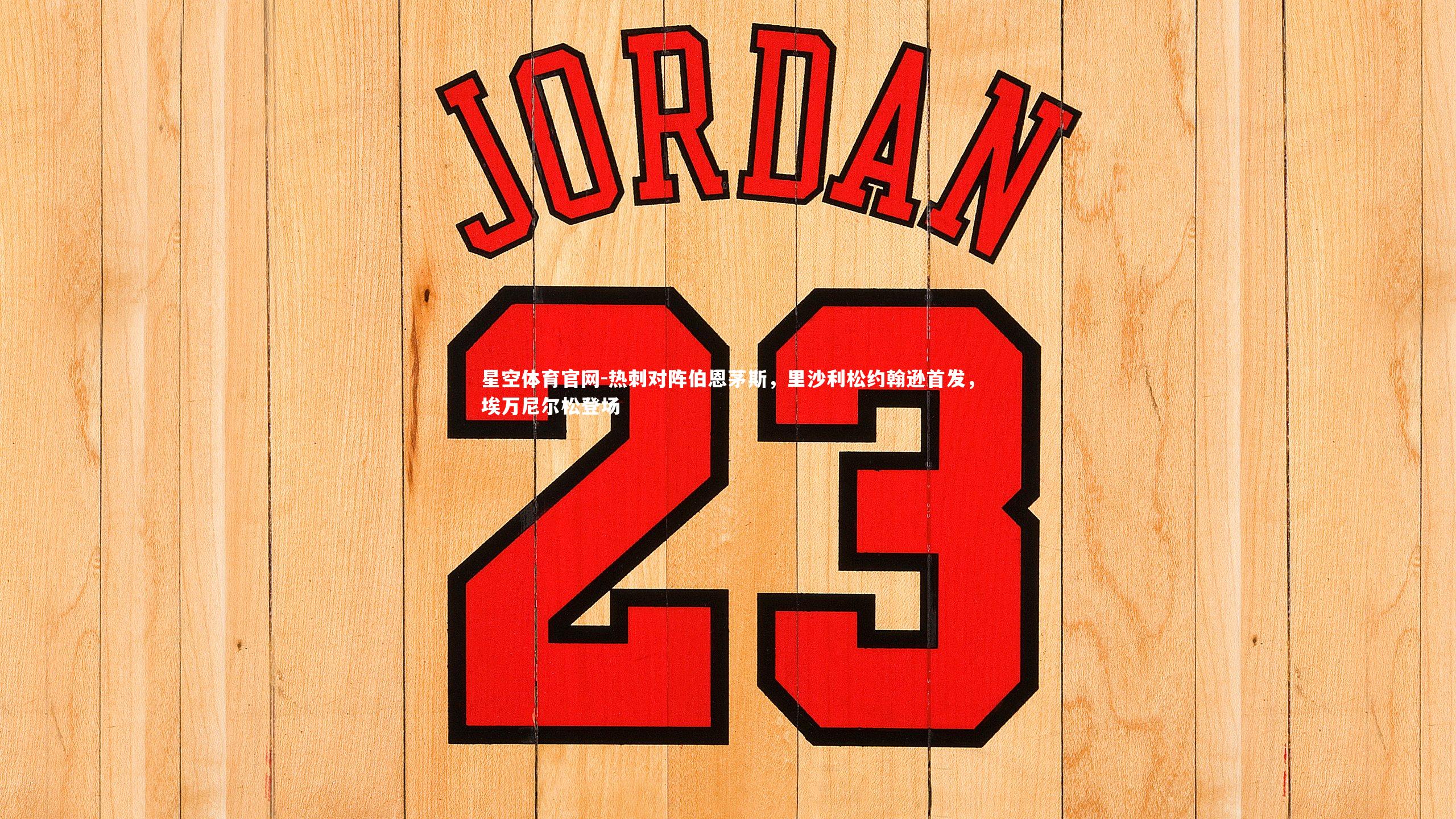 热刺对阵伯恩茅斯,里沙利松约翰逊首发,埃万尼尔松登场