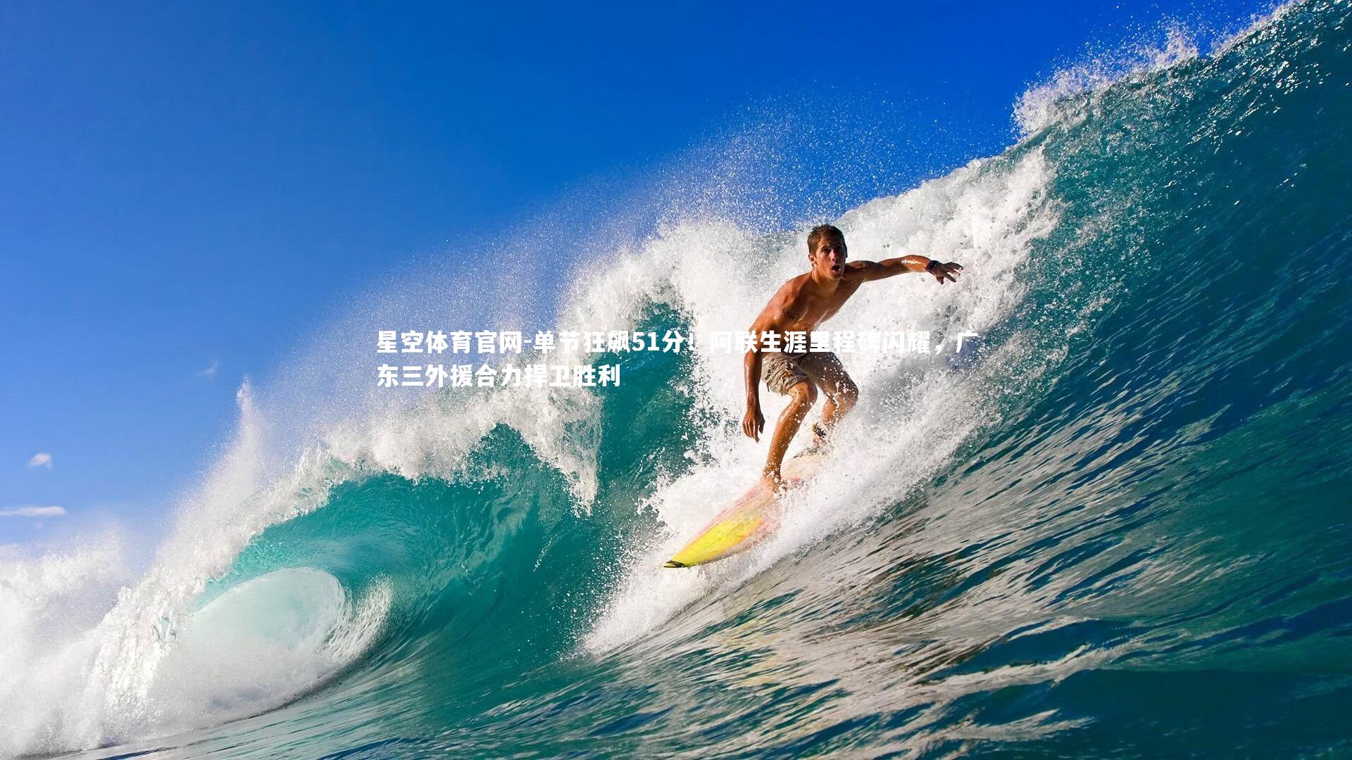 星空体育官网-单节狂飙51分!阿联生涯里程碑闪耀,广东三外援合力捍卫胜利