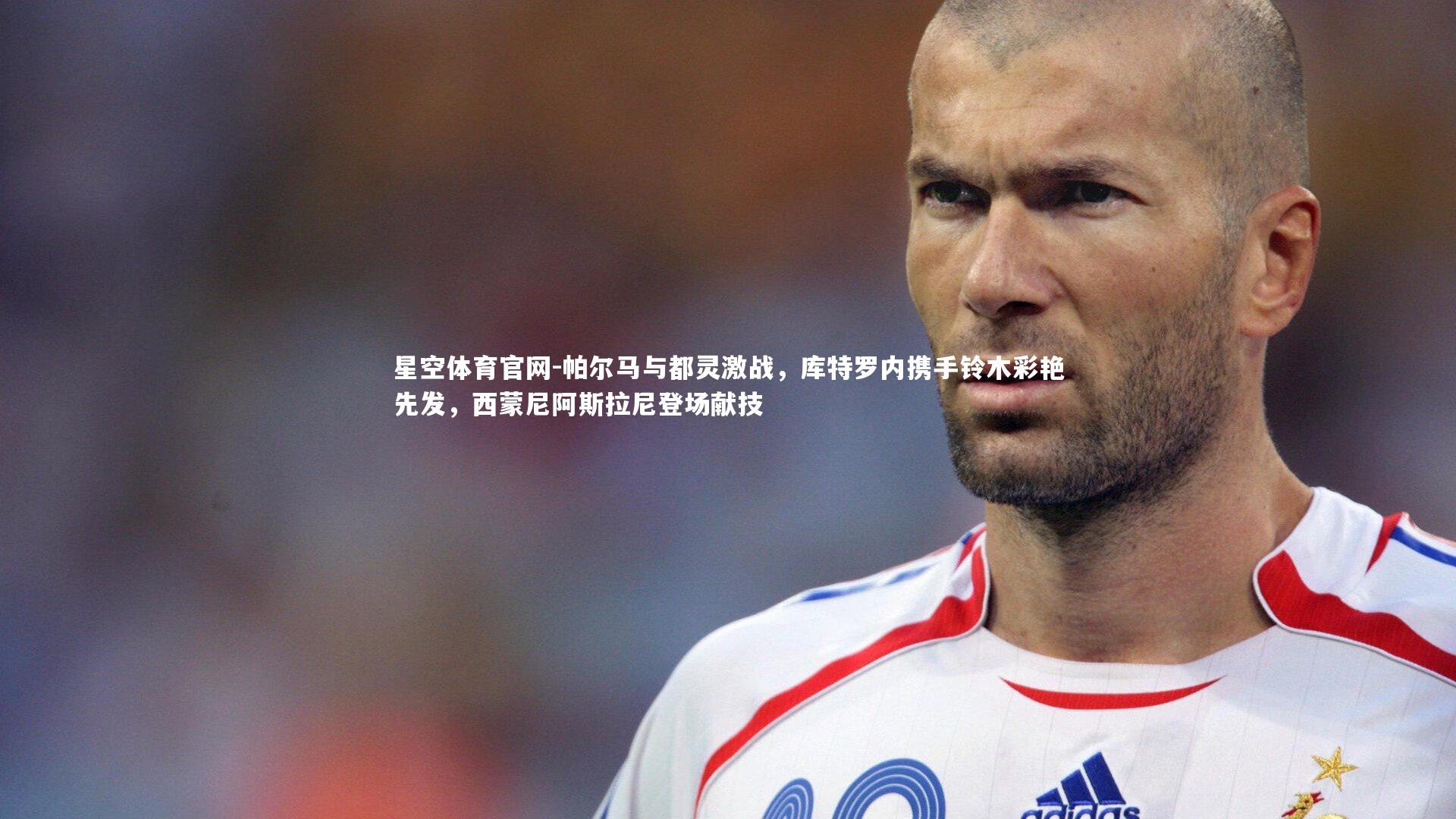 帕尔马与都灵激战，库特罗内携手铃木彩艳先发，西蒙尼阿斯拉尼登场献技