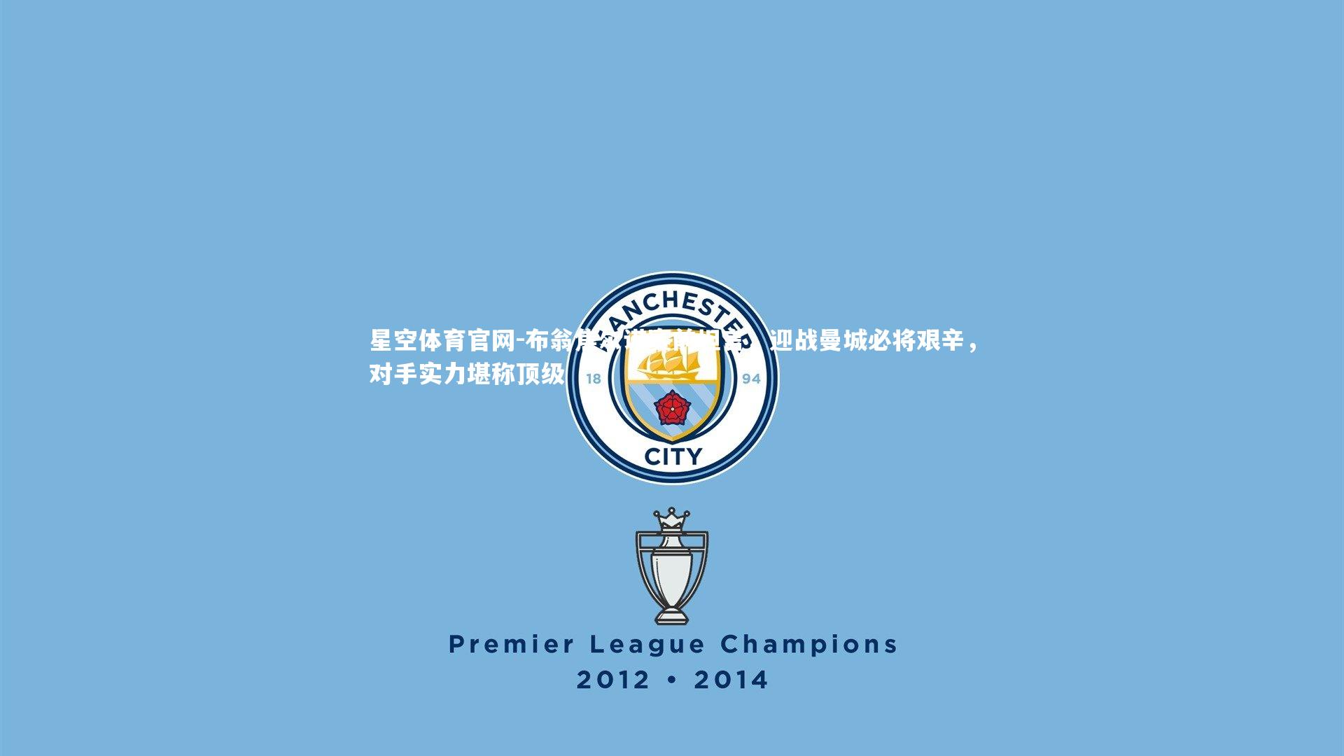 布翁焦尔诺赛前坦言,迎战曼城必将艰辛,对手实力堪称顶级